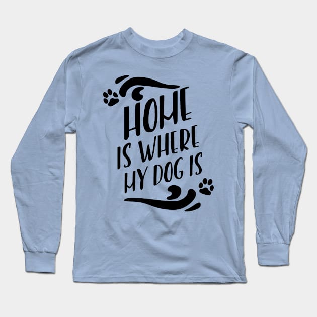 Home Is Where My Dog Is Long Sleeve T-Shirt by LefTEE Designs